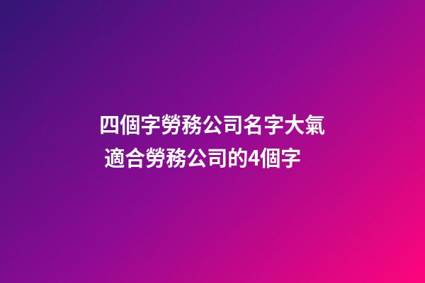 四個字勞務公司名字大氣 適合勞務公司的4個字-第1張-公司起名-玄機派